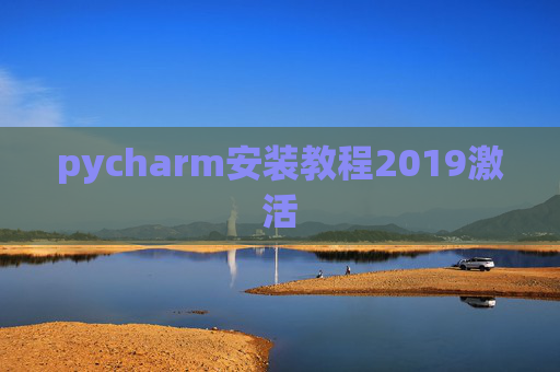 pycharm安装教程2019激活 pycharm安装教程2019激活